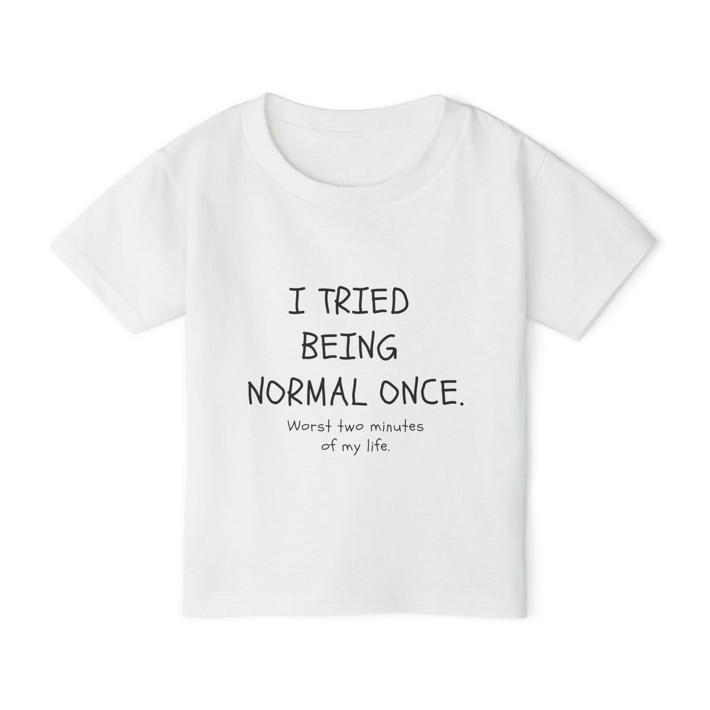 I Tried Being Normal Once. Worst Two Minutes Of My Life. Toddler T-shirt