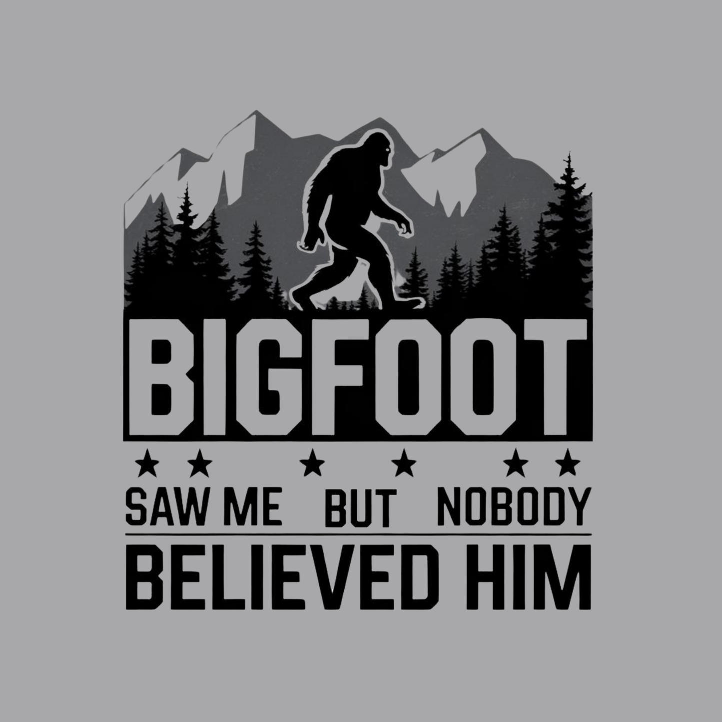 BIGFOOT Saw Me But Nobody Believed Him Adult T-Shirt