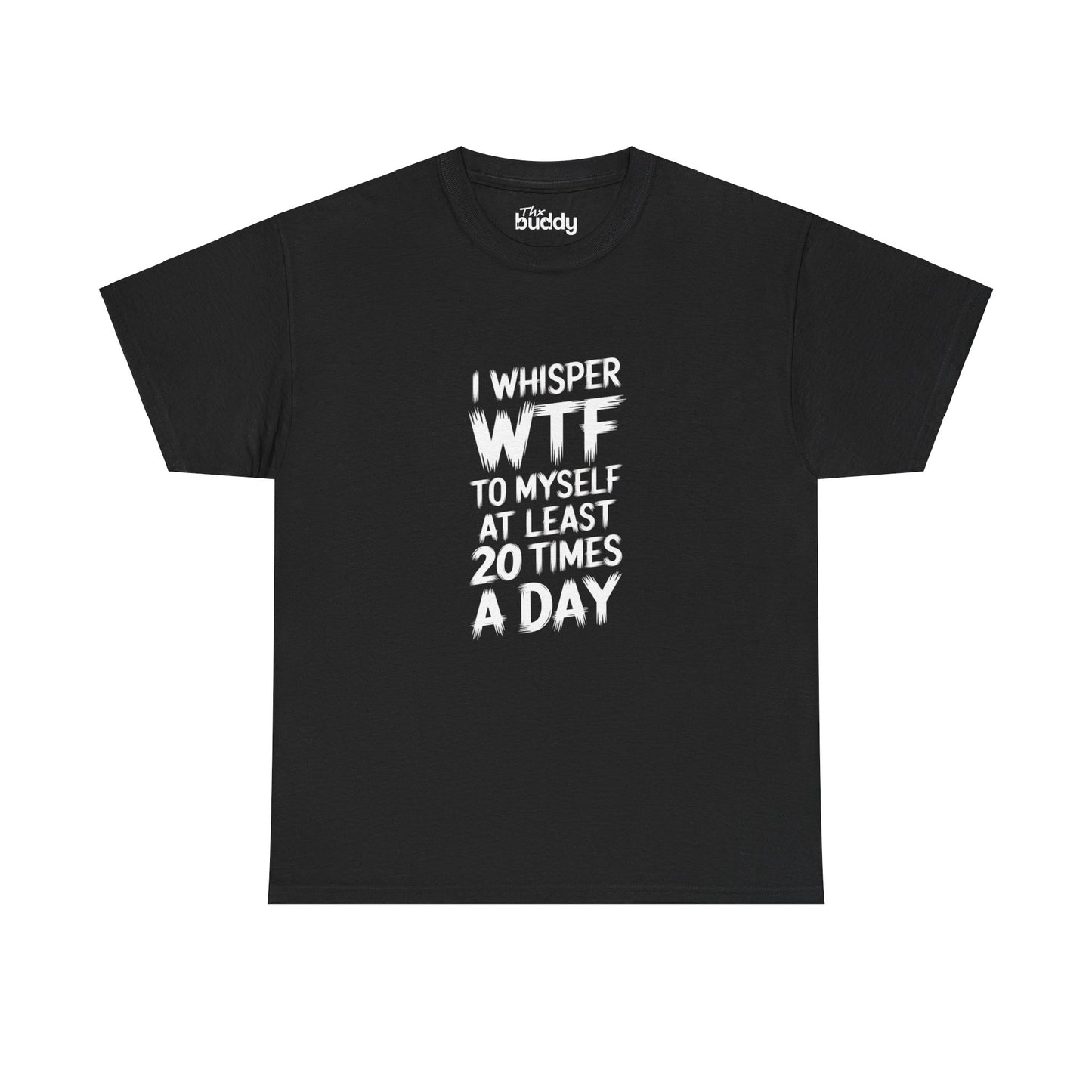 I Whisper WTF To Myself At Least 20 Times a Day Adult T-shirt