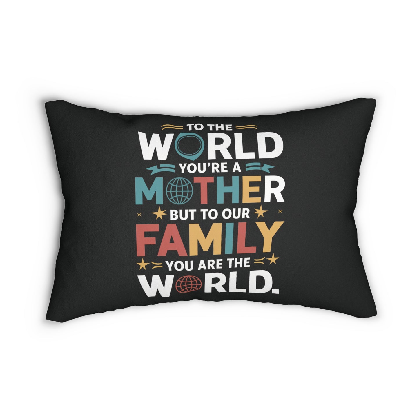 To The World You're a Mother But To Our Family You Are The World Pillow