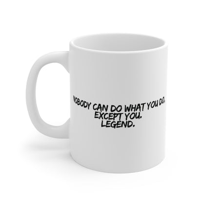 Nobody Can Do What You Do, Except You. Legend. Mug