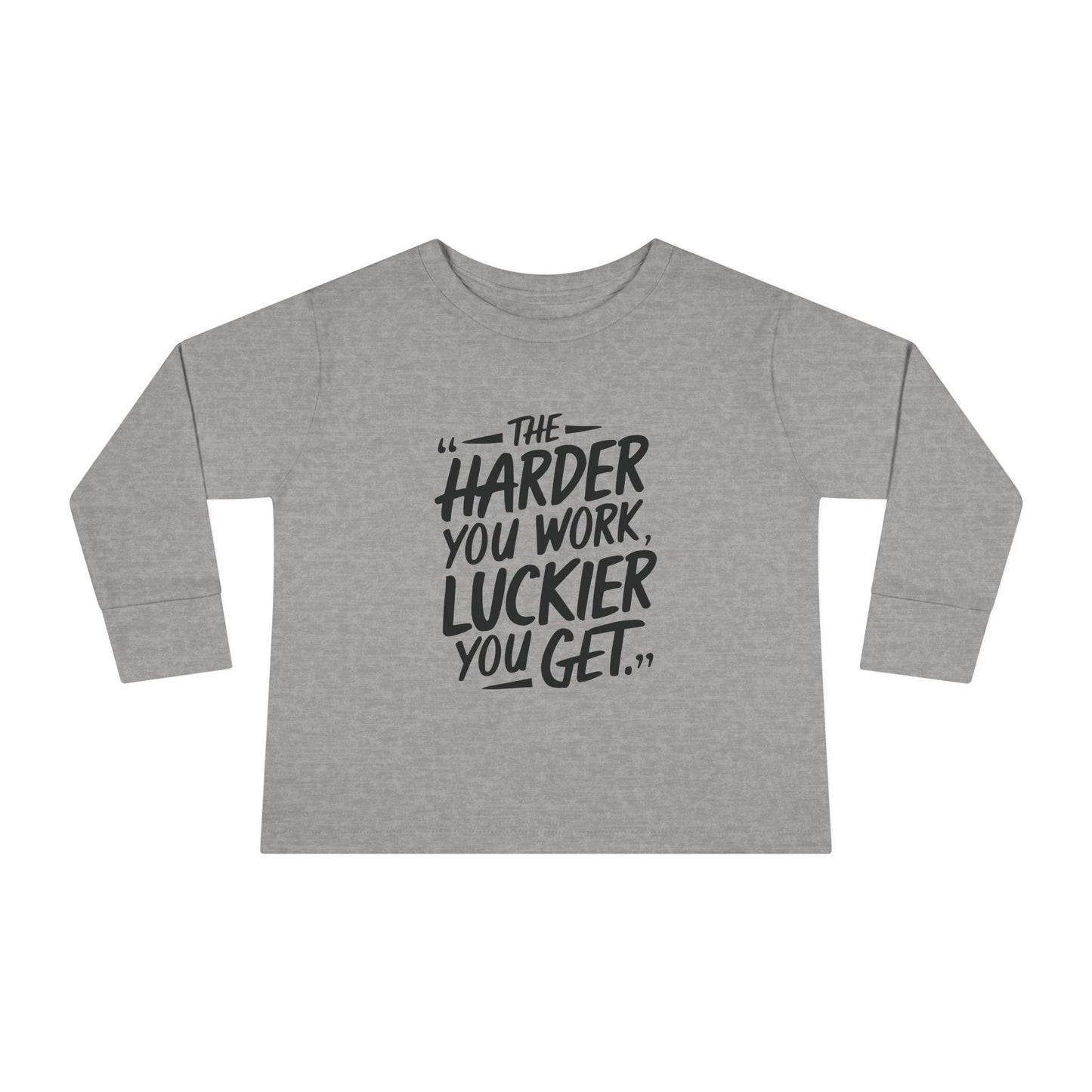 The Harder You Work, The Luckier You Get Toddler Long Sleeve T-shirt