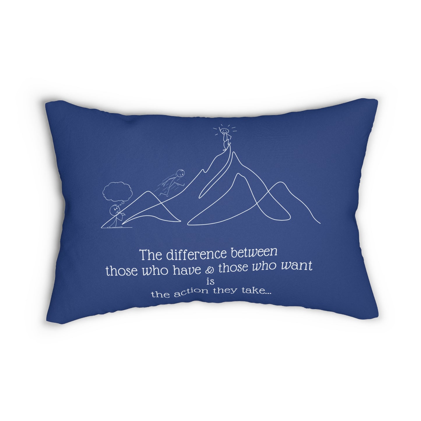 The difference between those who have & those who want is the action they take... Pillow