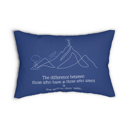 The difference between those who have & those who want is the action they take... Pillow