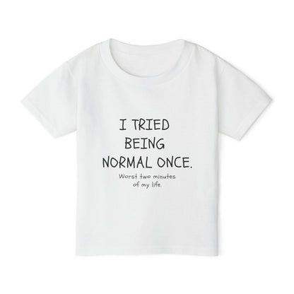 I Tried Being Normal Once. Worst Two Minutes Of My Life. Toddler T-shirt