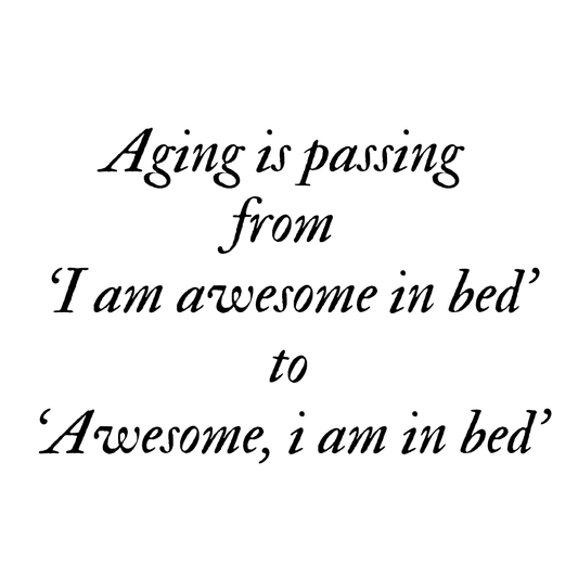 Aging is passing from 'I am awesome in bed 'to 'Awesome, i am in bed' Adult T-shirt