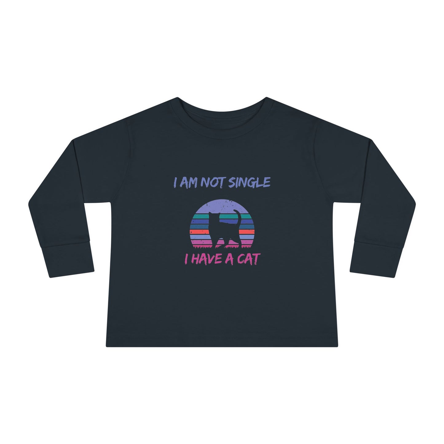 I Am Not Single, I Have a Cat Toddler Long Sleeve T-shirt