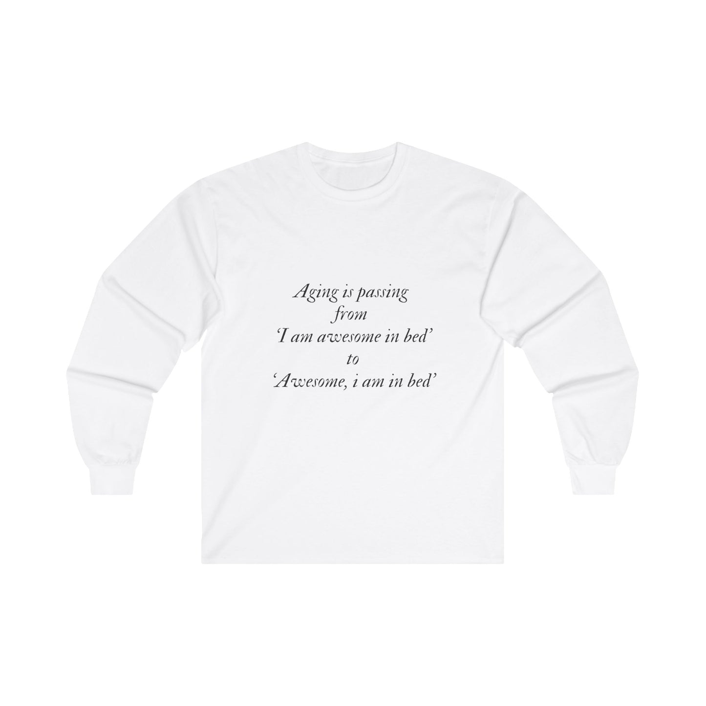 Aging is passing from 'I am awesome in bed 'to 'Awesome, i am in bed' Adult Long Sleeve T-shirt