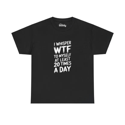 I Whisper WTF To Myself At Least 20 Times a Day Adult T-shirt