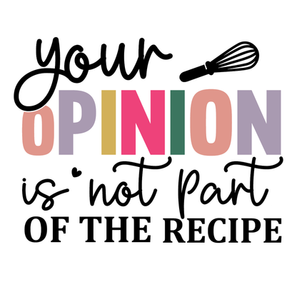 Your Opinion Is Not Part Of The Recipe Women's T-shirt
