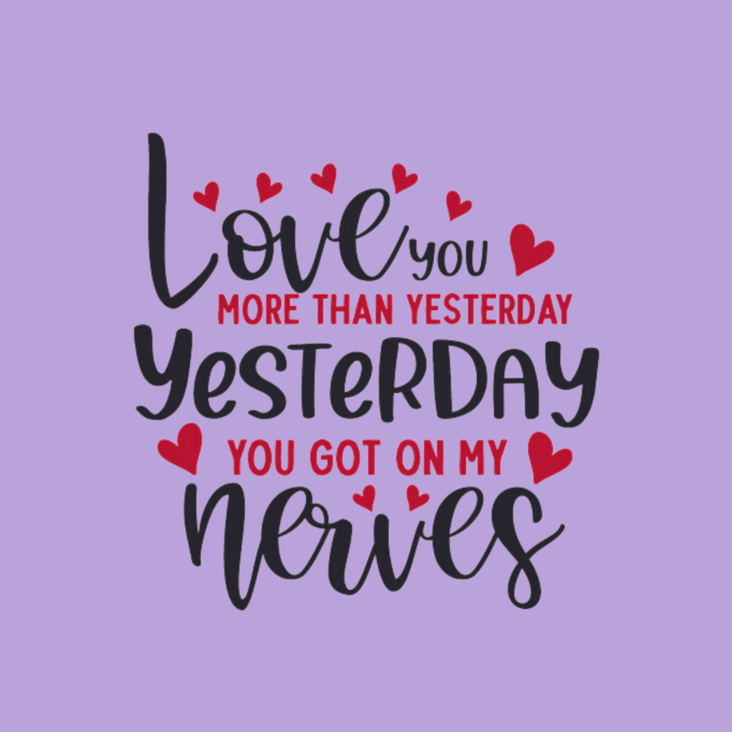 Love You More Than Yesterday, Yesterday You Got On My Nerves Women's T-shirt
