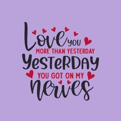 Love You More Than Yesterday, Yesterday You Got On My Nerves Women's T-shirt