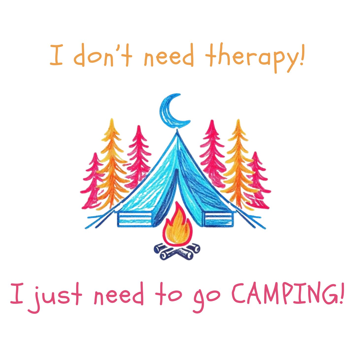 I Don't Need Therapy! I Just Need To Go CAMPING! Women's T-shirt