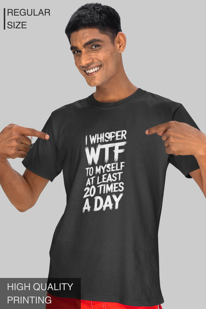 I Whisper WTF To Myself At Least 20 Times A Day Men T Shirt