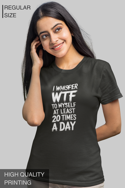 I Whisper WTF To Myself At Least 20 Times A Day Women T Shirt