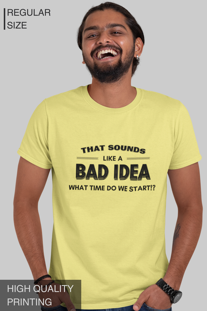 That Sounds Like a Bad Idea What Time Do We Start Men's Tshirt