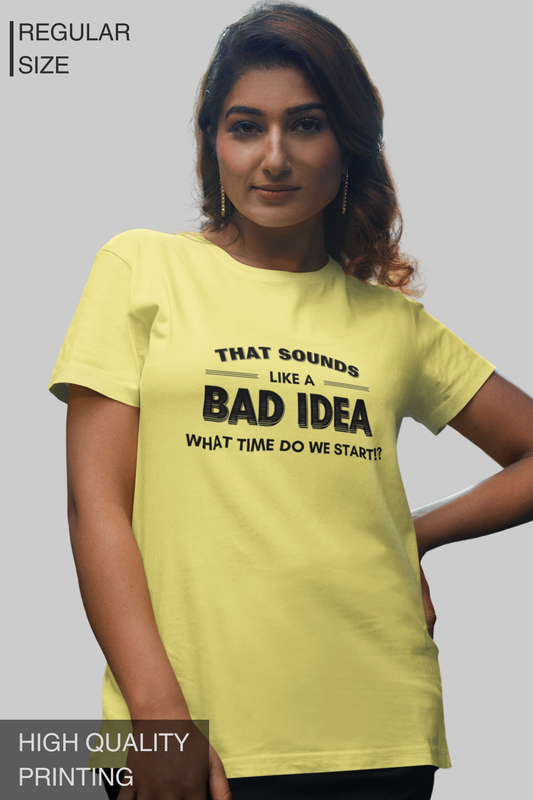 That Sounds Like a Bad Idea What Time Do We Start Women's Tshirt