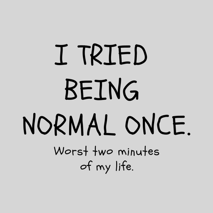 I Tried Being Normal Once. Worst Two Minutes Of My Life Men's T-shirt