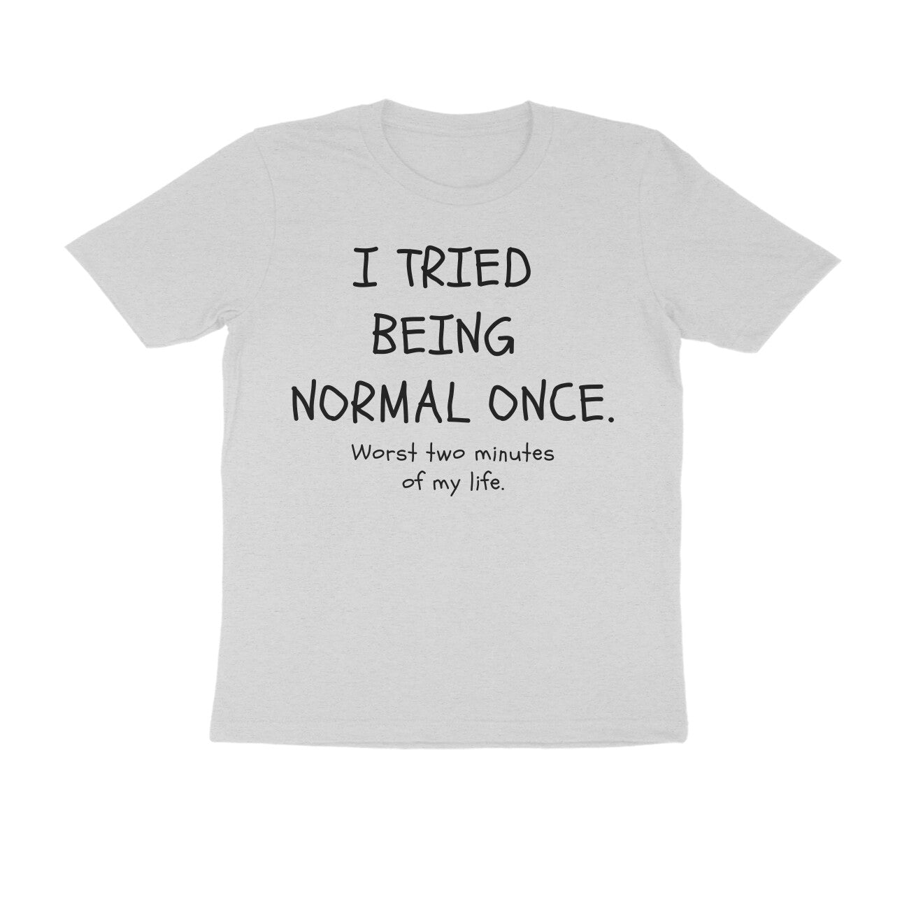 I Tried Being Normal Once. Worst Two Minutes Of My Life Men's T-shirt